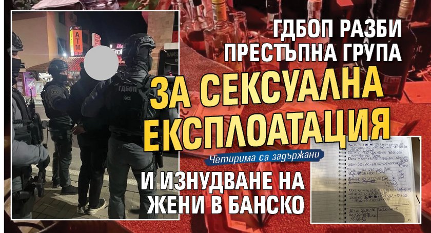 ГДБОП разби престъпна група за сексуална експлоатация и изнудване на жени в Банско
