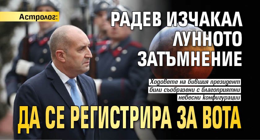 Астролог: Радев изчакал Лунното затъмнение да се регистрира за вота 
