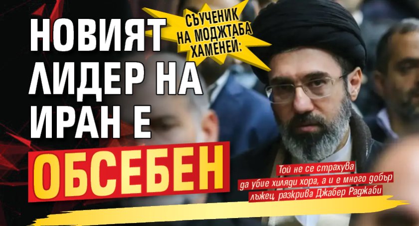 Съученик на Моджтаба Хаменей: Новият лидер на Иран е обсебен