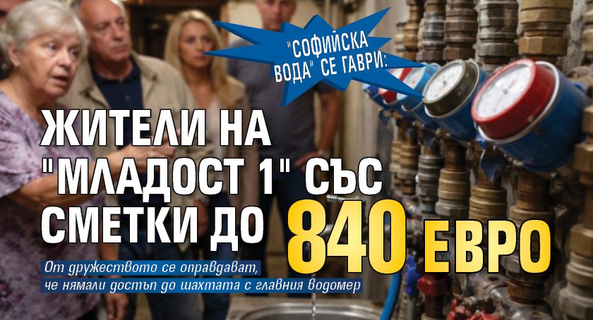 "Софийска вода" се гаври: Жители на "Младост 1" със сметки до 840 евро 