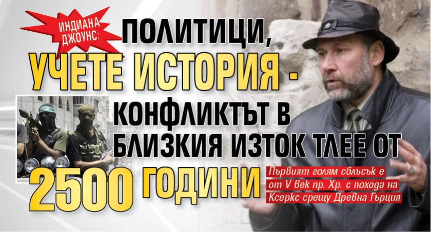 Индиана Джоунс: Политици, учете история - конфликтът в Близкия изток тлее от 2500 години 