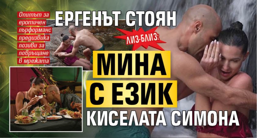 ЛИЗ-БЛИЗ: Ергенът Стоян мина с език киселата Симона