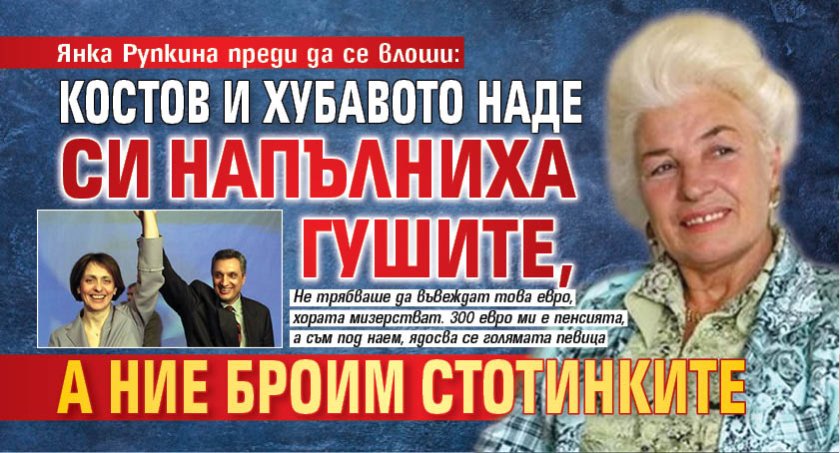 Янка Рупкина преди да се влоши: Костов и Хубавото Наде си напълниха гушите, а ние броим стотинките