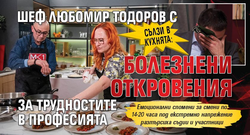 Сълзи в кухнята: Шеф Любомир Тодоров с болезнени откровения за трудностите в професията