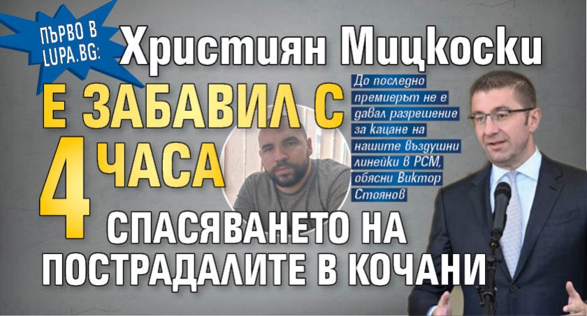 Първо в Lupa.bg: Християн Мицкоски е забавил с 4 часа спасяването на пострадалите в Кочани