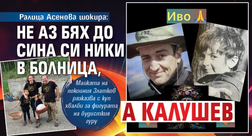 Ралица Асенова шокира: Не аз бях до сина си Ники в болница, а Калушев