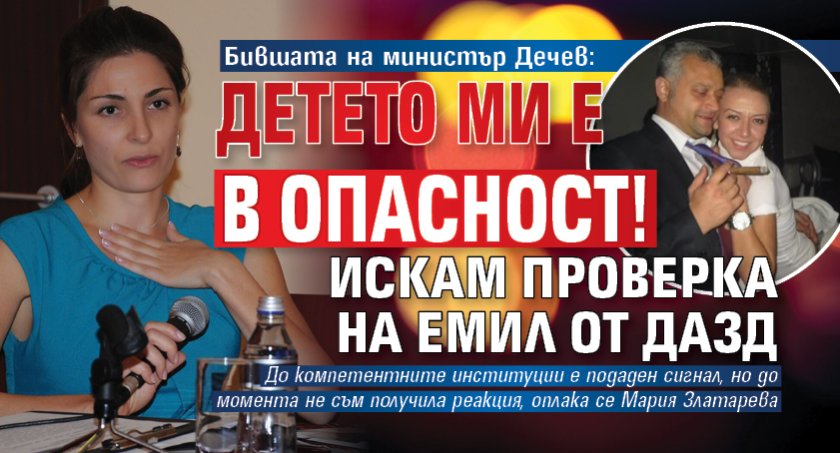 Бившата на министър Дечев: Детето ми е в опасност! Искам проверка на Емил от ДАЗД
