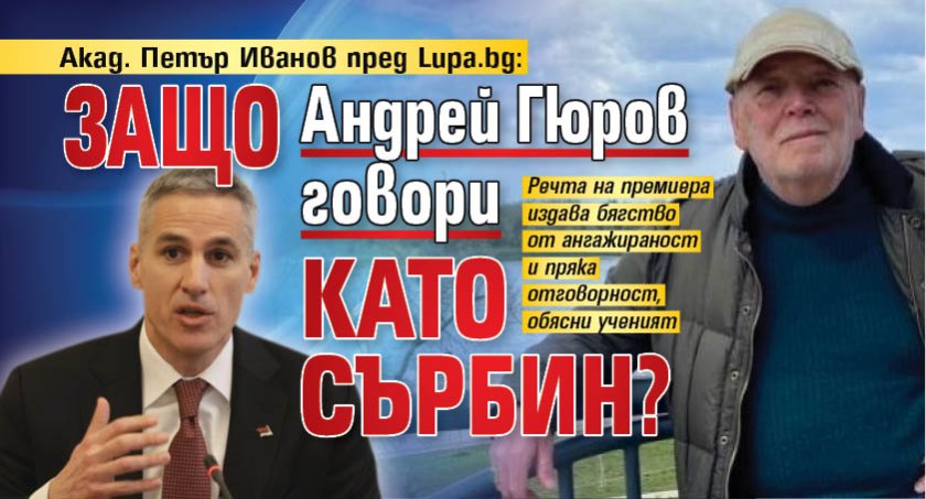 Акад. Петър Иванов пред Lupa.bg: Защо Андрей Гюров говори като сърбин?