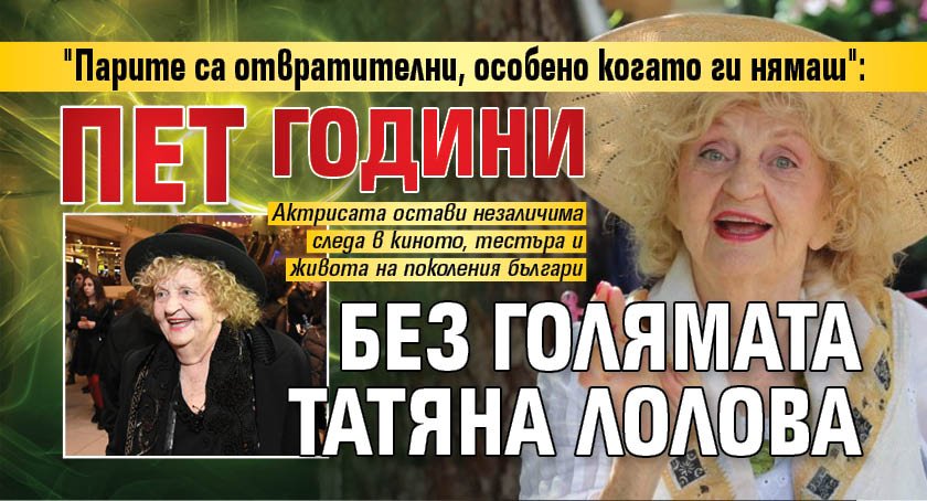 "Парите са отвратителни, особено когато ги нямаш": Пет години без голямата Татяна Лолова