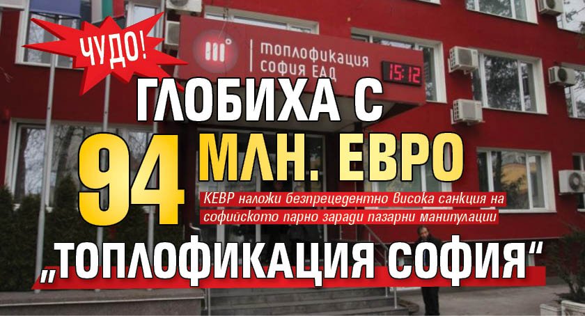 ЧУДО! Глобиха с 94 млн. евро &bdquo;Топлофикация София&ldquo;