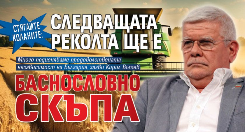 Стягайте коланите: Следващата реколта ще е баснословно скъпа