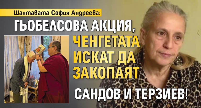 Шантавата София Андреева: Гьобелсова акция, ченгетата искат да закопаят Сандов и Терзиев!