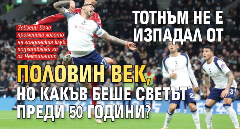 Тотнъм не е изпадал от половин век, но какъв беше светът преди 50 години?