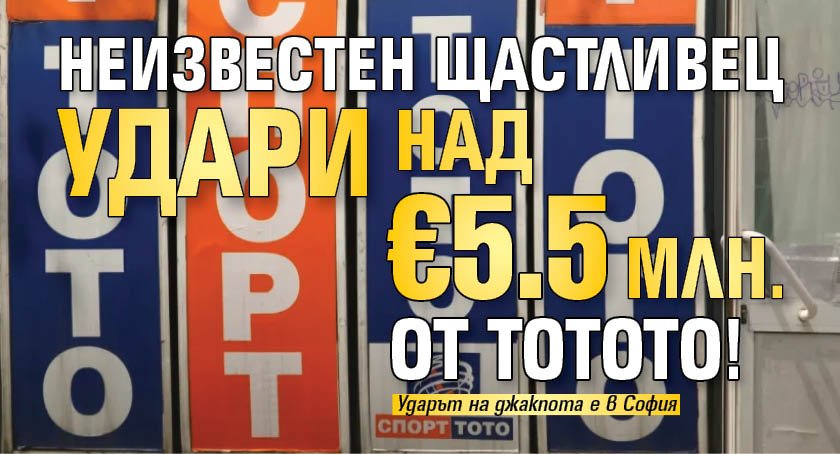 Неизвестен щастливец удари над &euro;5.5 млн. от тотото!