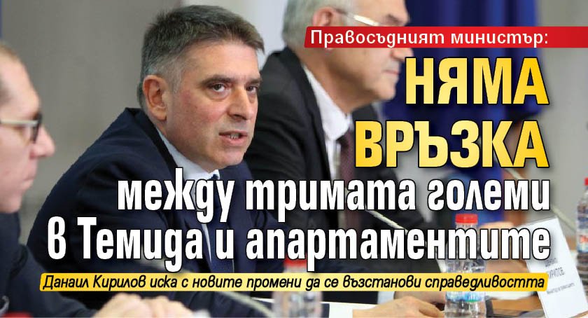 Правосъдният министър: Няма връзка между тримата големи в Темида и апартаментите