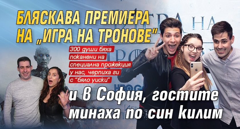 Бляскава премиера на "Игра на тронове" и в София, гостите минаха по син килим (снимки)