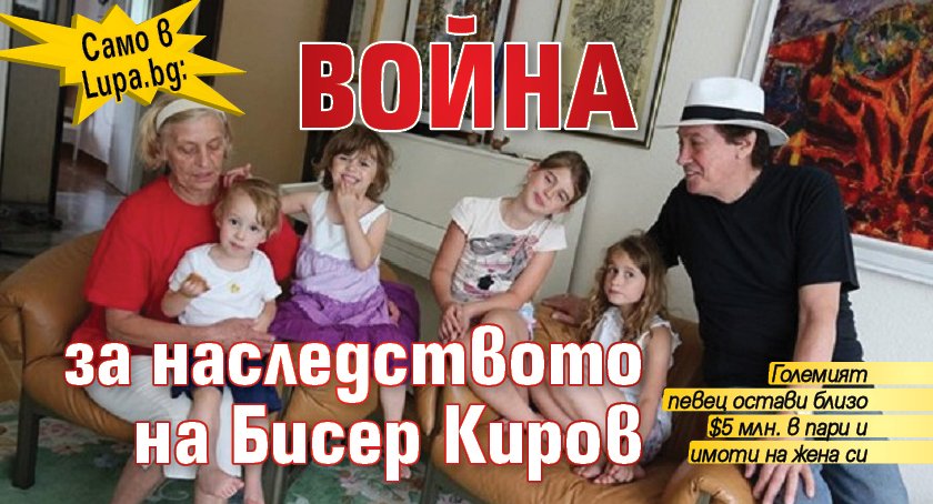 Само в Lupa.bg: Война за наследството на Бисер Киров