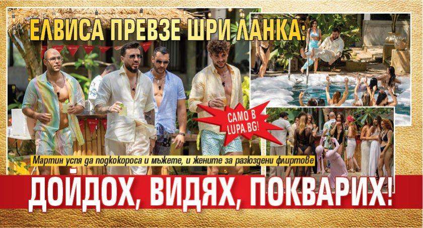 Само в Lupa.bg! Елвиса превзе Шри Ланка: ДОЙДОХ, ВИДЯХ, ПОКВАРИХ!