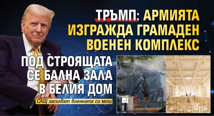 Тръмп: Армията изгражда грамаден военен комплекс под строящата се бална зала в Белия дом