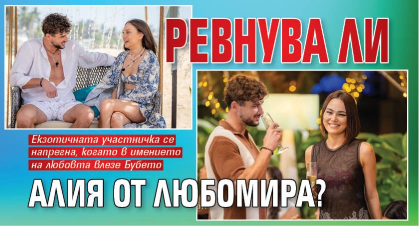 Ревнува ли Алия от Любомира?