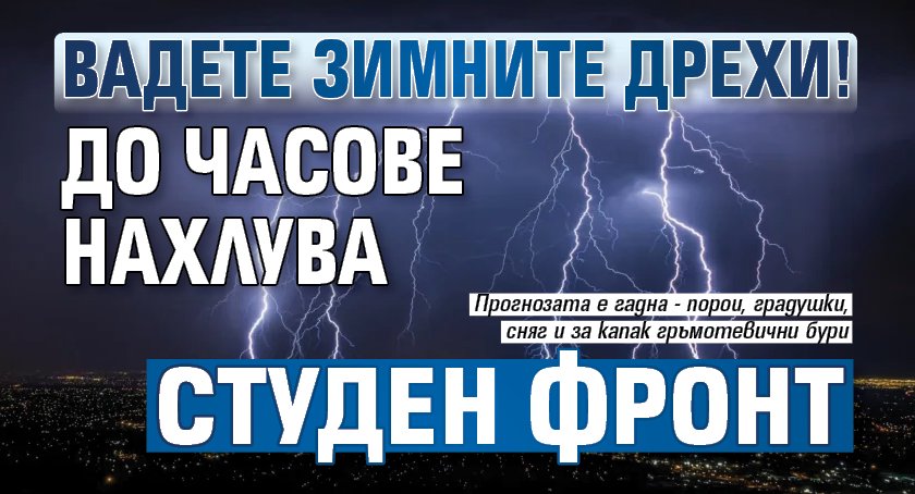 Вадете зимните дрехи! До часове нахлува студен фронт