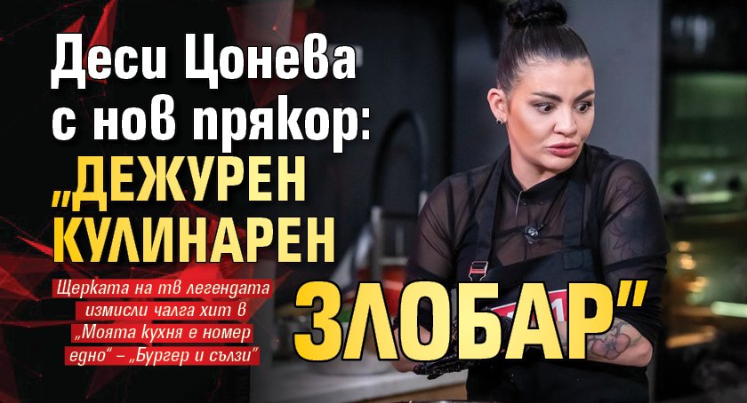 Деси Цонева с нов прякор: &bdquo;Дежурен кулинарен злобар&rdquo;