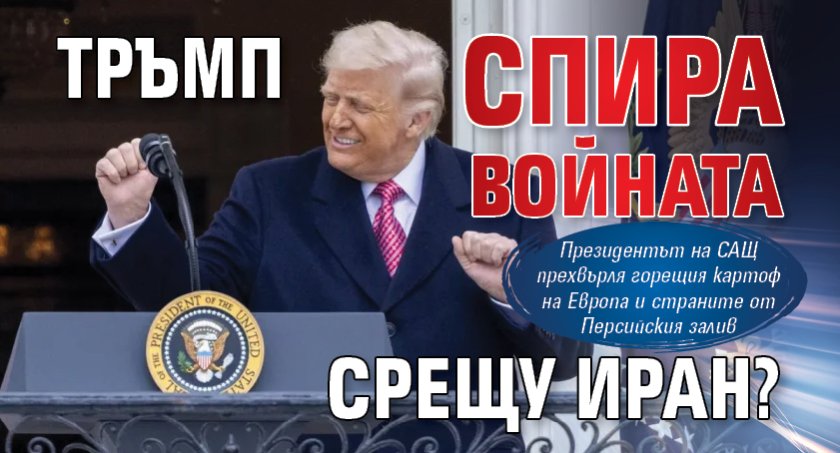 Тръмп спира войната срещу Иран?