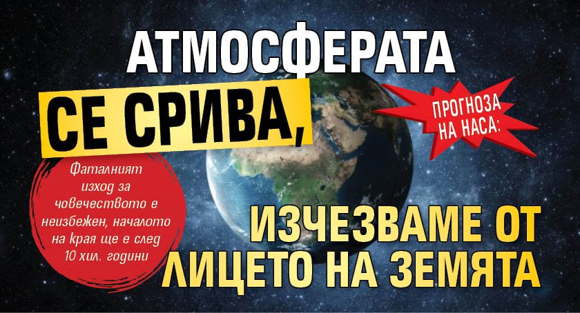 ПРОГНОЗА НА НАСА: Атмосферата се срива, изчезваме от лицето на Земята