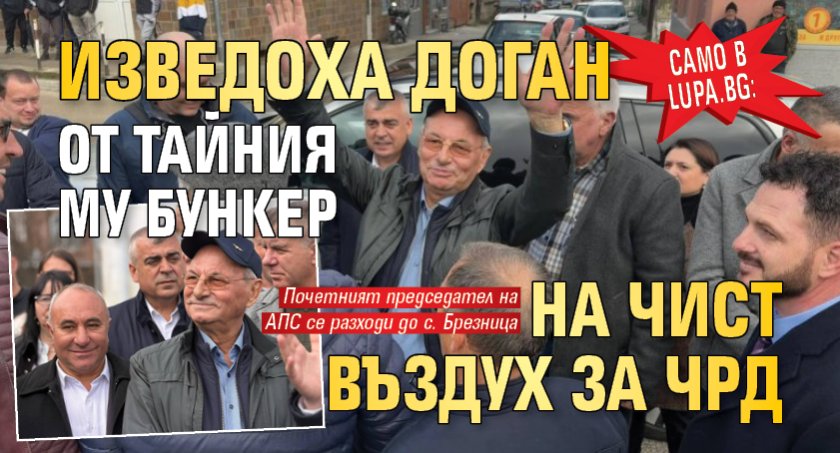 Само в Lupa.bg: Изведоха Доган от тайния му бункер на чист въздух за ЧРД