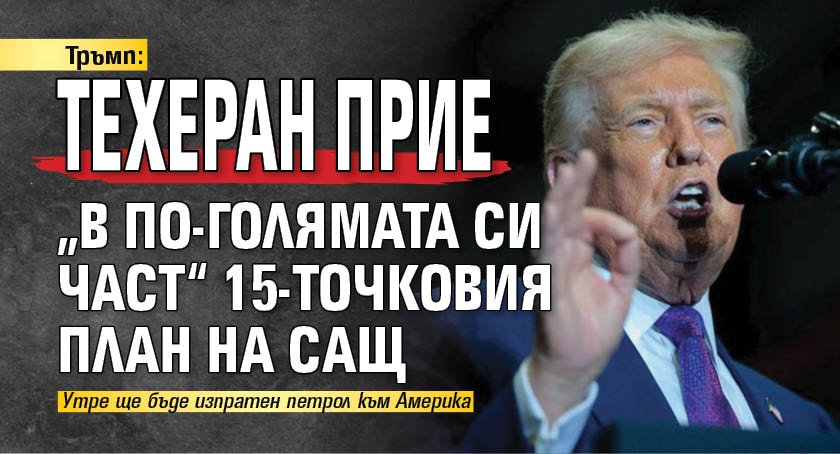 Тръмп: Техеран прие &bdquo;в по-голямата си част&ldquo; 15-точковия план на САЩ