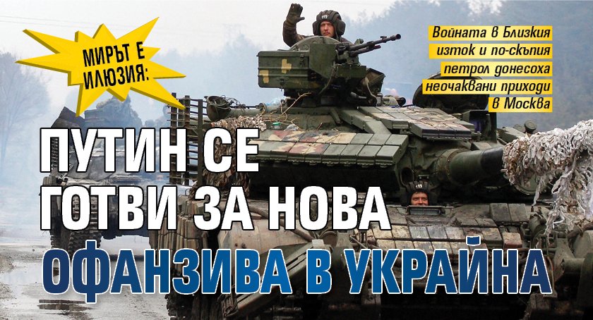 МИРЪТ Е ИЛЮЗИЯ: Путин се готви за нова офанзива в Украйна