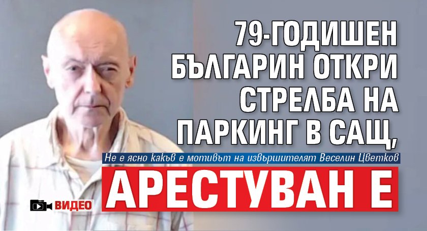 79-годишен българин откри стрелба на паркинг в САЩ, арестуван е (ВИДЕО)