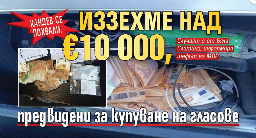 Кандев се похвали: Иззехме над &euro;10 000, предвидени за купуване на гласове