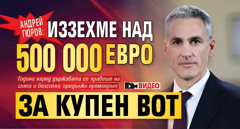 Андрей Гюров: Иззехме над 500 000 евро за купен вот! (ВИДЕО)