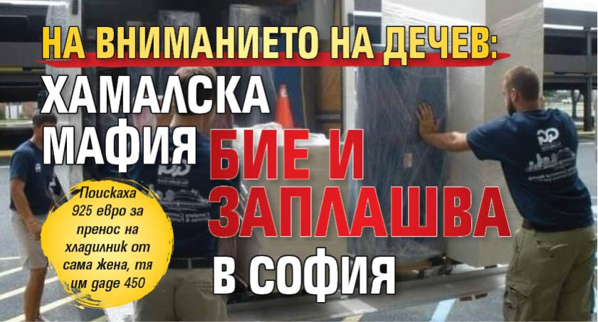 НА ВНИМАНИЕТО НА ДЕЧЕВ: Хамалска мафия бие и заплашва в София