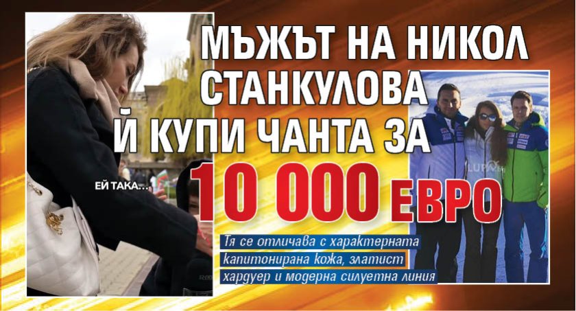 Мъжът на Никол Станкулова й купи чанта за 10 000 евро