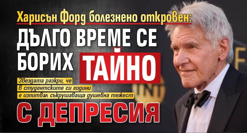 Харисън Форд болезнено откровен: Дълго време се борих тайно с депресия