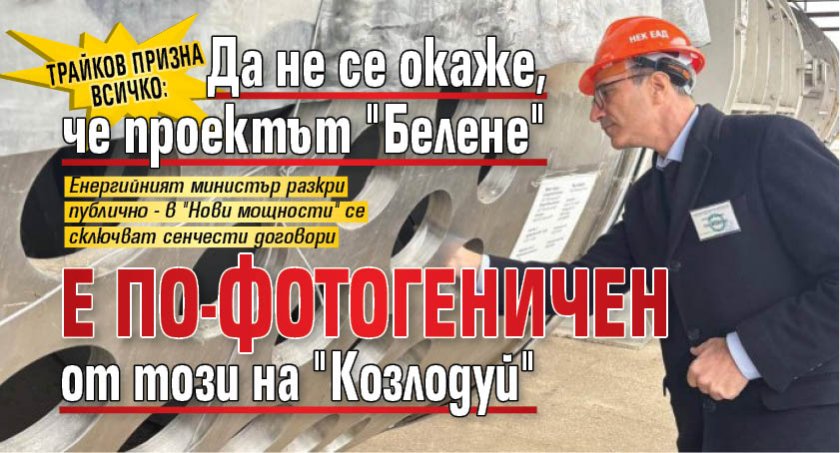 Трайков призна всичко: Да не се окаже, че проектът "Белене" е по-фотогеничен от този на "Козлодуй"