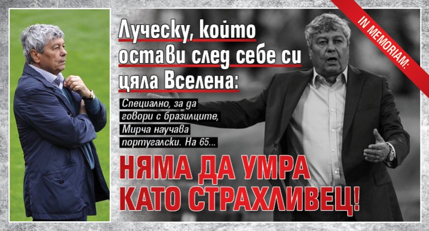 In Memoriam: Луческу, който остави след себе си цяла Вселена: Няма да умра като страхливец!