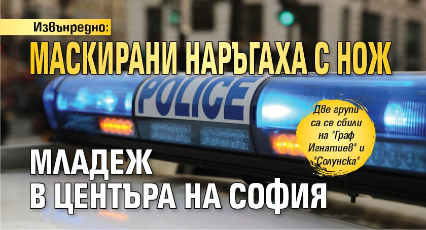 Извънредно: Маскирани наръгаха с нож младеж в центъра на София 