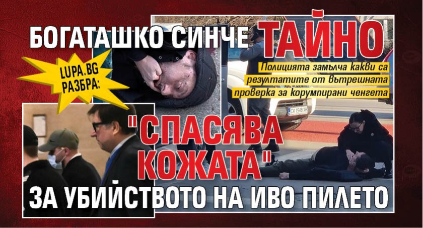 Lupa.bg разбра: Богаташко синче тайно "спасява кожата" за убийството на Иво Пилето 
