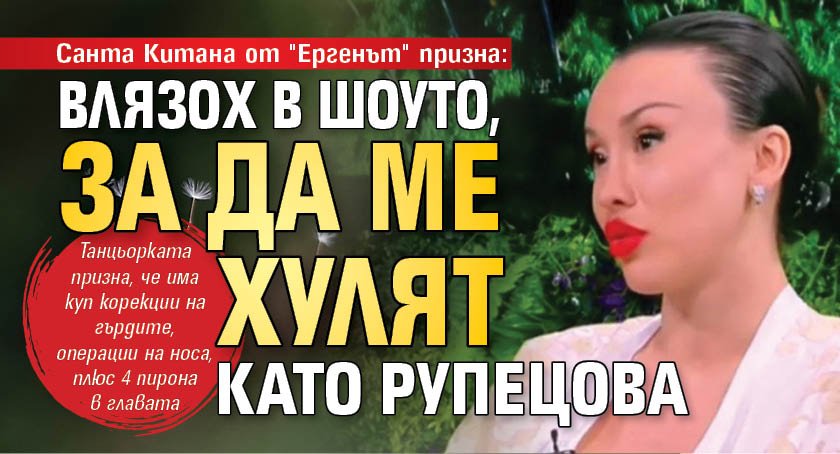 Санта Китана от "Ергенът" призна: Влязох в шоуто, за да ме хулят като Рупецова 