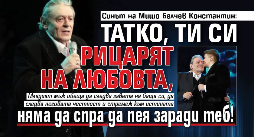 Синът на Мишо Белчев Константин: Татко, ти си Рицарят на любовта, няма да спра да пея заради теб!  