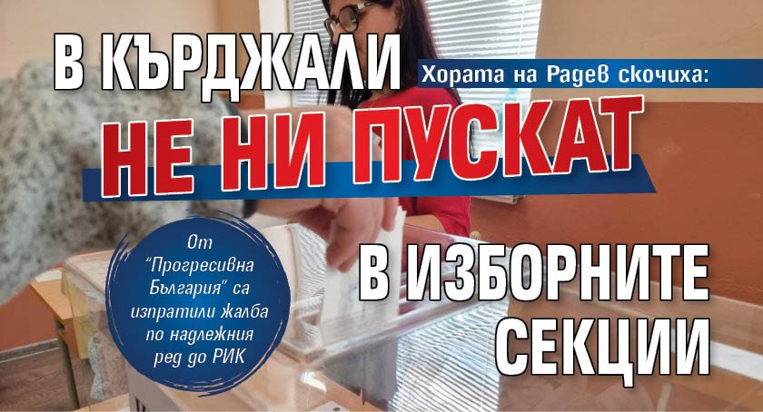Хората на Радев скочиха: В Кърджали не ни пускат в изборните секции