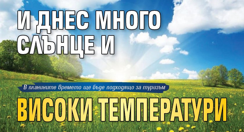 И днес много слънце и високи температури