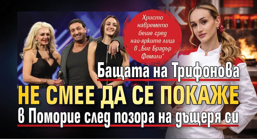 Бащата на Трифонова не смее да се покаже в Поморие след позора на дъщеря си