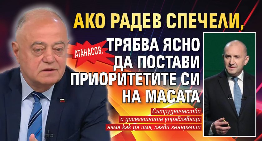 Атанасов: Ако Радев спечели, трябва ясно да постави приоритетите си на масата