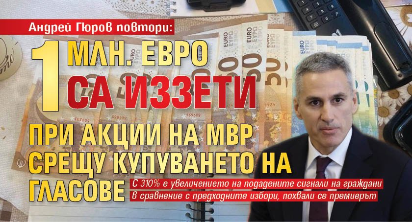 Андрей Гюров повтори: 1 млн. евро са иззети при акции на МВР срещу купуването на гласове