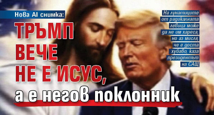 Нова AI снимка: Тръмп вече не е Исус, а е негов поклонник