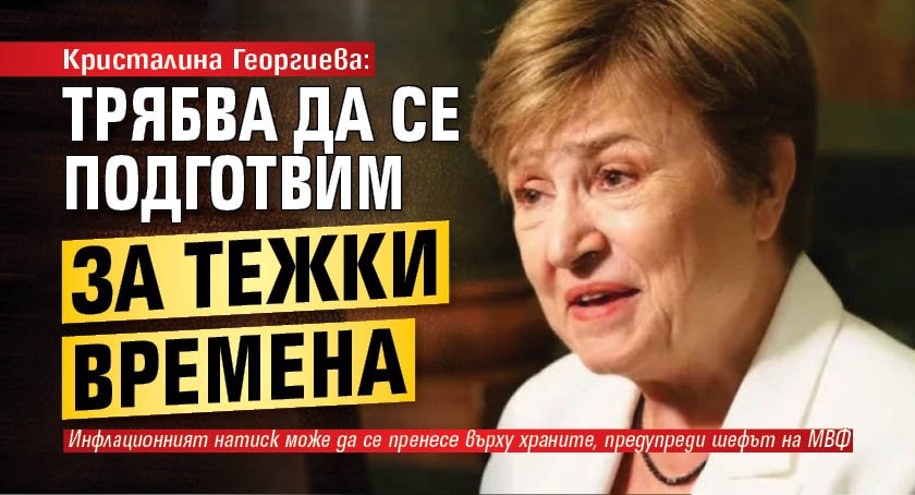 Кристалина Георгиева: Трябва да се подготвим за тежки времена